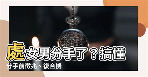 處女男 分手|處女男生氣分手的心理分析與應對策略 – 星語軌跡 讓。